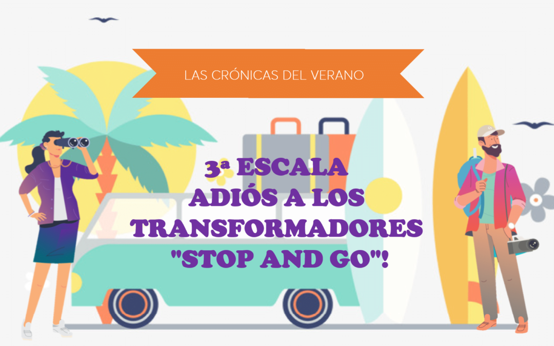 Las cronicas del verano 3ª escala: Adiós a los transformadores “stop and go”!